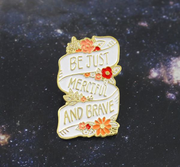 Be Just, Merciful and Brave Pin Badge